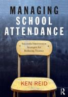 Managing School Attendance di Ken Reid edito da Taylor & Francis Ltd