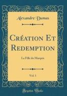 Cr'ation Et Redemption, Vol. 1: La Fille Du Marquis (Classic Reprint) di Alexandre Dumas edito da Forgotten Books
