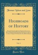 Highroads of History, Vol. 3: Illustrated by the Great Historical Paintings of Sir Lawrence Alma-Tadema, Sir John Gilbert, G. F. Watts, J. M. W. Tur di Thomas Nelson and Sons edito da Forgotten Books