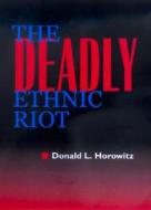 The Deadly Ethnic Riot di Donald L. Horowitz edito da University of California Press