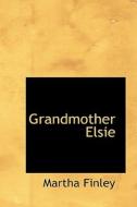 Grandmother Elsie di Martha Finley edito da Bibliolife