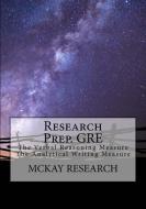 Research Prep. GRE: The Verbal Reasoning Measure, The Analytical Writing Measure di Kat McKay J. D., McKay Research edito da LIGHTNING SOURCE INC