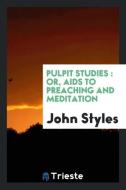 Pulpit studies di John Styles edito da Trieste Publishing