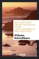 Die Fahrt Nach Orplid, Ein Drama Unter Auswanderern in Drei Aufzügen di Wilhelm Schmidtbonn edito da LIGHTNING SOURCE INC