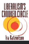 Liberalism's Crooked Circle di Ira Katznelson edito da Princeton University Press