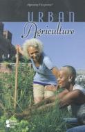 Urban Agriculture di Greenhaven, Lynn M. Zott, Nancy Dziedzic edito da Greenhaven Press
