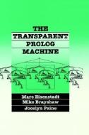 TRANSPARENT PROLOG MACHINE VIS di Marc Eisenstadt, Mike Brayshaw, Jocelyn Paine edito da SPRINGER NATURE