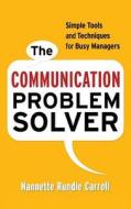 The Communication Problem Solver: Simple Tools and Techniques for Busy Managers di Nannette Rundle Carroll edito da AMACOM/American Management Association
