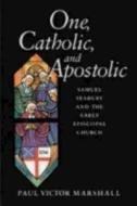 One, Catholic, and Apostolic: Samuel Seabury and the Early Episcopal Church [With CDROM] di Paul V. Marshall edito da Church Publishing