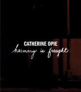 Catherine Opie: Harmony Is Fraught di Catherine Opie edito da Regen Projects