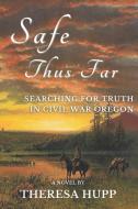 SAFE THUS FAR: SEARCHING FOR TRUTH IN CI di THERESA HUPP edito da LIGHTNING SOURCE UK LTD