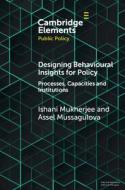 Designing Behavioural Insights For Policy di Ishani Mukherjee, Assel Mussagulova edito da Cambridge University Press