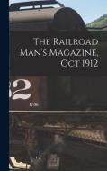 THE RAILROAD MAN'S MAGAZINE, OCT 1912 di ANONYMOUS edito da LIGHTNING SOURCE UK LTD