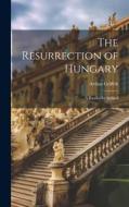 The Resurrection of Hungary: A Parallel for Ireland di Arthur Griffith edito da LEGARE STREET PR