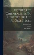 Histoire Des Orientalistes De L'europe Du Xiie Au Xixe Siècle: Belin. Bérésine... di Gustave Dugat edito da LEGARE STREET PR