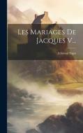 Les Mariages De Jacques V... di Edmond Bapst edito da LEGARE STREET PR
