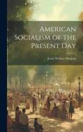 American Socialism of the Present Day di Jessie Wallace Hughan edito da LEGARE STREET PR