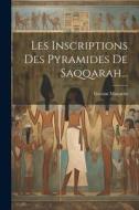Les Inscriptions Des Pyramides De Saqqarah... di Gaston Maspero edito da LEGARE STREET PR