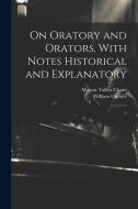 On Oratory and Orators. With Notes Historical and Explanatory: 1 di Marcus Tullius Cicero, William Guthrie edito da LEGARE STREET PR