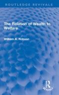 The Relation Of Wealth To Welfare di William Robson edito da Taylor & Francis Ltd