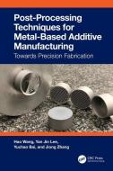 Post-Processing Techniques For Metal-Based Additive Manufacturing di Hao Wang, Yan Jin Lee, Yuchao Bai, Jiong Zhang edito da Taylor & Francis Ltd
