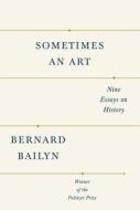 Sometimes An Art di Bernard Bailyn edito da Alfred A. Knopf