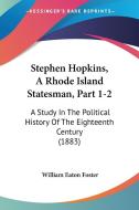 Stephen Hopkins, a Rhode Island Statesman, Part 1-2: A Study in the Political History of the Eighteenth Century (1883) di William Eaton Foster edito da Kessinger Publishing
