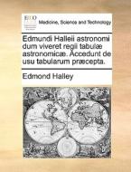 Edmundi Halleii Astronomi Dum Viveret Regii Tabulae Astronomicae. Accedunt De Usu Tabularum Praecepta. di Edmond Halley edito da Gale Ecco, Print Editions