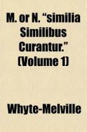 M. Or N. Similia Similibus Curantur. di Whyte-Melville edito da General Books