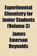 Experimental Chemistry For Junior Students (volume 3) di James Emerson Reynolds edito da General Books Llc