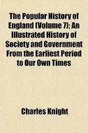 The Popular History Of England Volume 7 di Charles Knight edito da General Books