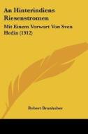 An Hinterindiens Riesenstromen: Mit Einem Vorwort Von Sven Hedin (1912) di Robert Brunhuber edito da Kessinger Publishing