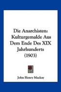 Die Anarchisten: Kulturgemalde Aus Dem Ende Des XIX Jahrhunderts (1903) di John Henry MacKay edito da Kessinger Publishing