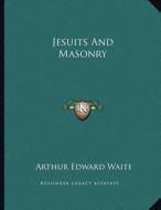 Jesuits and Masonry di Arthur Edward Waite edito da Kessinger Publishing
