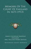 Memoirs of the Court of England in 1675 (1913) di Marie Catherine Baronne D'Aulnoy edito da Kessinger Publishing
