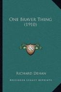 One Braver Thing (1910) di Richard Dehan edito da Kessinger Publishing