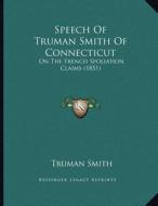 Speech of Truman Smith of Connecticut: On the French Spoliation Claims (1851) di Truman Smith edito da Kessinger Publishing