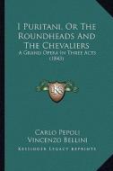 I Puritani, or the Roundheads and the Chevaliers: A Grand Opera in Three Acts (1843) di Carlo Pepoli, Vincenzo Bellini edito da Kessinger Publishing