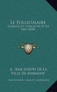 Le Folliculaire: Comedie En Cinq Actes Et En Vers (1820) di A. Jean Joseph De La Ville De Mirmont edito da Kessinger Publishing