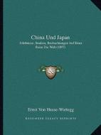 China Und Japan: Erlebnisse, Studien, Beobachtungen Auf Einer Reise Die Welt (1897) di Ernst Von Hesse-Wartegg edito da Kessinger Publishing