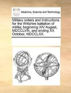 Military Orders And Instructions For The Wiltshire Battalion Of Militia; Beginning Xiv August, Mdcclviii, And Ending Xx October, Mdcclxx. di Multiple Contributors edito da Gale Ecco, Print Editions