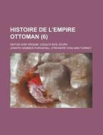 Histoire De L'empire Ottoman (6); Depuis Son Origine Jusqu'a Nos Jours di Joseph Hammer-purgstall edito da General Books Llc