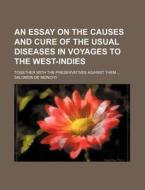 An Essay on the Causes and Cure of the Usual Diseases in Voyages to the West-Indies; Together with the Preservatives Against Them di Salomon De Monchy edito da Rarebooksclub.com