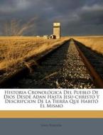 Historia Cronologica del Pueblo de Dios Desde Adan Hasta Jesu-Christo y Descripcion de La Tierra Que Habito El Mismo di Juan Penalver edito da Nabu Press