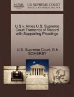 U S V. Ames U.s. Supreme Court Transcript Of Record With Supporting Pleadings di G A Somerby edito da Gale Ecco, U.s. Supreme Court Records