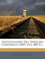 Instituciones del Derecho Canonico: (1849. [Iv], 480 P.)... di Domenico Cavallari edito da Nabu Press