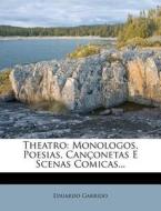 Theatro: Monologos, Poesias, Canconetas E Scenas Comicas... di Eduardo Garrido edito da Nabu Press