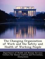 The Changing Organization Of Work And The Safety And Health Of Working People edito da Bibliogov