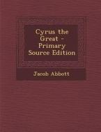 Cyrus the Great di Jacob Abbott edito da Nabu Press