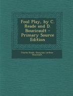 Foul Play, by C. Reade and D. Boucicault - Primary Source Edition di Charles Reade, Dionysius Lardner Boucicault edito da Nabu Press